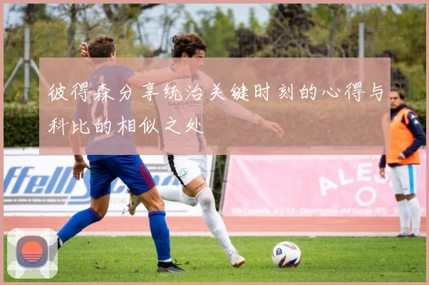彼得森分享统治关键时刻的心得与科比的相似之处