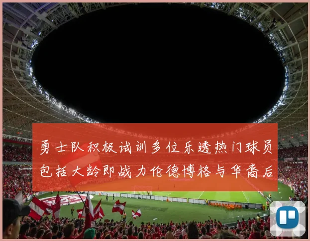 勇士队积极试训多位乐透热门球员包括大龄即战力伦德博格与华裔后卫伯里斯