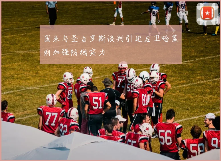 国米与圣吉罗斯谈判引进后卫哈莱利加强防线实力