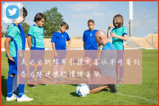 美记分析绿军引援失落从字母哥到乔治球迷愤怒情绪高涨